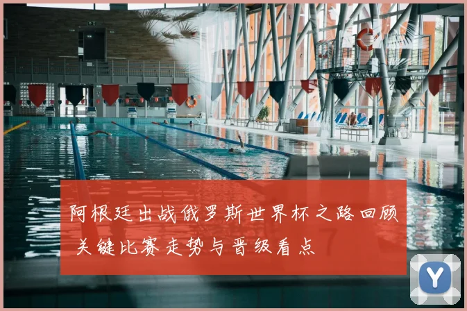 阿根廷出战俄罗斯世界杯之路回顾 关键比赛走势与晋级看点