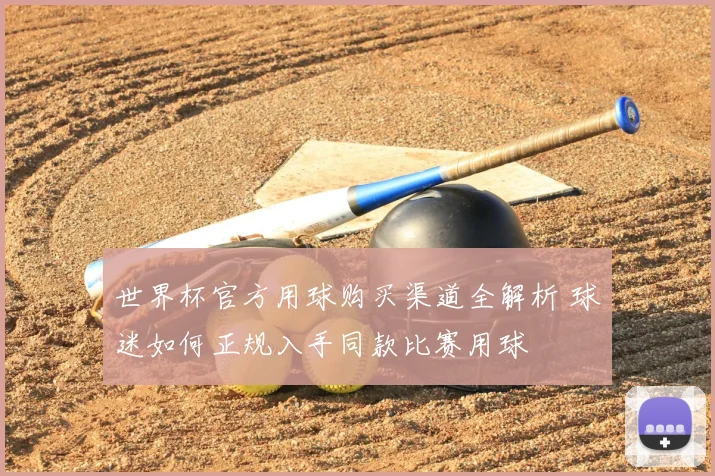 世界杯官方用球购买渠道全解析 球迷如何正规入手同款比赛用球